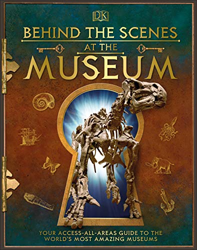 Behind the Scenes at the Museum: Your Access-All-Areas Guide to the World's Most Amazing Museums von DK